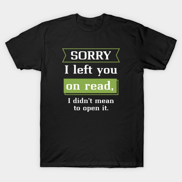 Sorry I Left You On Read T-Shirt by LuckyFoxDesigns